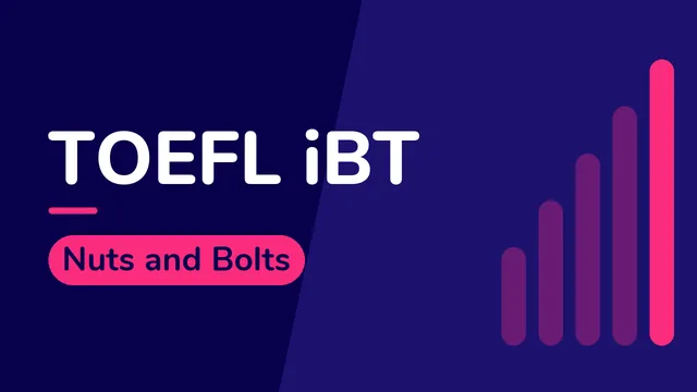 TOEFL iBT: Nuts and Bolts